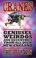 Cranks: Geniuses, Weirdos and Eccentrics from All Over New England di Eric Stanway edito da Createspace