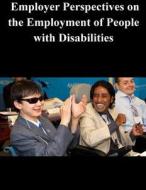 Employer Perspectives on the Employment of People with Disabilities di United States Department of Labor edito da Createspace