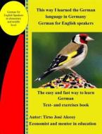 This Way I Learned the German Language in Germany: German for English Speakers Text- And Exercises Book di Tirso Jose Alecoy edito da Createspace