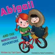 Abigail and the North Pole Adventure di Tali Carmi edito da Createspace