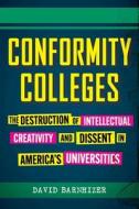 Conformity Colleges: The Destruction of Intellectual Creativity and Dissent in America's Universities di David R. Barnhizer edito da SKYHORSE PUB