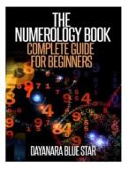 The Numerology Book: Complete Guide for Beginners di Dayanara Blue Star edito da Createspace
