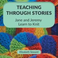 Teaching Through Stories di Elizabeth Seward edito da FriesenPress