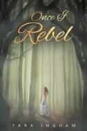 Once I Rebel di Tara Ingham edito da Austin Macauley Publishers