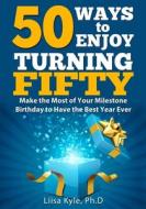 50 WAYS TO ENJOY TURNING FIFTY: MAKE THE di LIISA KYLE edito da LIGHTNING SOURCE UK LTD
