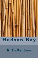 Hudson Bay di Robert Michael Ballantyne edito da Createspace Independent Publishing Platform
