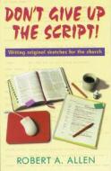 Don't Give Up the Script di Robert A. Allen edito da Christian Publishers LLC