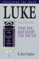 Luke (Vol. 1): That You May Know the Truth di R. Kent Hughes edito da CROSSWAY BOOKS