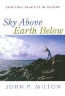 Sky Above, Earth Below di John P. Milton edito da Sentient Publications
