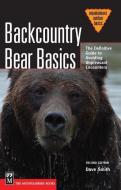 Backcountry Bear Basics: The Definitive Guide to Avoiding Unpleasant Encounters di Dave Smith edito da MOUNTAINEERS BOOKS