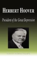 Herbert Hoover - President of the Great Depression (Biography) di Biographiq edito da FILIQUARIAN PUB LLC