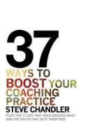 37 Ways to BOOST Your Coaching Practice di Steve Chandler edito da MAURICE BASSETT