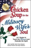 Chicken Soup for the Military Wife's Soul: 101 Stories to Touch the Heart and Rekindle the Spirit di Jack Canfield, Mark Victor Hansen, Charles Preston edito da CHICKEN SOUP FOR THE SOUL