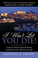 I Won't Let You Die! di Marjorie R. Firmin edito da XULON PR