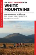 AMC's Best Day Hikes in the White Mountains: Four-Season Guide to 60 of the Best Trails in the White Mountain National F di Robert N. Buchsbaum edito da APPALACHIAN MOUNTAIN CLUB BOOK