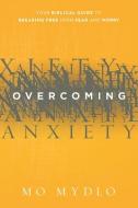Overcoming Anxiety: Your Biblical Guide to Breaking Free from Fear and Worry di Mo Mydlo edito da SILOAM PR