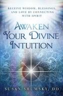 Awaken Your Divine Intuition di Susan G. Shumsky edito da Career Press