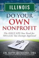 Illinois Do Your Own Nonprofit: The Only GPS You Need for 501c3 Tax Exempt Approval di Dr Kitty Bickford edito da Chalfant Eckert Publishing