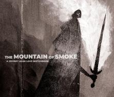 The Mountain of Smoke: A Jeffrey Alan Love Sketchbook di Jeffrey Alan Love edito da FLESK PUBN