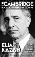 Elia Kazan - The Cambridge Book Of Essential Quotations di Sebastian Simcox edito da Gramercy Park Press