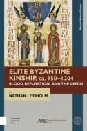 Elite Byzantine Kinship, ca. 950-1204 di Nathan Leidholm edito da ARC Humanities