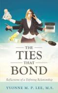 The Ties That Bond - Reflections of a Defining Relationship di M. S. Yvonne M. P. Lee edito da LIGHTNING SOURCE INC
