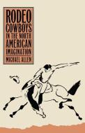 Rodeo Cowboys In The North American Imagination di Michael Allen edito da University Of Nevada Press