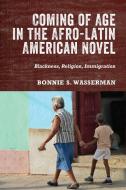 Coming Of Age In The Afro-Latin American Novel di Professor Bonnie Bonnie Wasserman edito da Boydell & Brewer Ltd