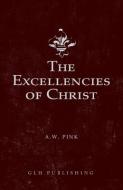 The Excellencies of Christ di Arthur W. Pink edito da LIGHTNING SOURCE INC
