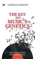 The Key to Music's Genetics di Christian Lehmann edito da Anthem Press