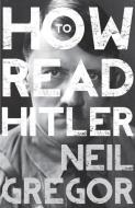 How To Read Hitler di Neil Gregor edito da Granta Books