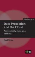 Data Protection and the Cloud - Are You Really Managing the Risks? di Paul Ticher edito da IT GOVERNANCE LTD