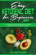 Easy Ketogenic Diet For Beginners 2021 di Rivera Allison Rivera edito da Mwaka Moon Ltd