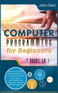 Computer Programming for Beginners [7 in 1] di John Clark edito da John Clark