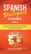 Spanish Dialogues for Beginners Book 4 di Learn Like A Native edito da Learn Like A Native