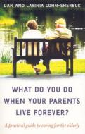 What Do You Do When Your Parents Live Forever?: A Practical Guide to Caring for the Elderly di Daniel C. Cohn-Sherbok, Lavinia Cohn-Sherbok edito da JOHN HUNT PUB