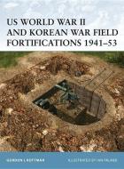 Us World War II and Korean War Field Fortifications 1941-53 di Gordon L. Rottman edito da Osprey Publishing (UK)