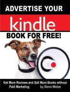 Advertise Your Kindle Book For Free! Get More Reviews and Sell More Books Without Paid Marketing di Steve Weber edito da Weber Books
