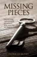 Missing Pieces: Unlocking Childhood Memories and Healing My Family di Patricia McVey edito da Createspace Independent Publishing Platform