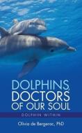DOLPHINS, DOCTORS OF OUR SOUL: DOLPHIN W di OLI DE BERGERAC PHD edito da LIGHTNING SOURCE UK LTD