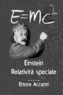 Einstein: Relatività Speciale: Quasi-Divulgativo Con 16 Biografie Di Sccienziati di Ettore Accenti, Eva Accenti edito da Createspace Independent Publishing Platform