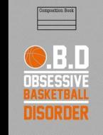 Obsessive Basketball Disorder Composition Notebook - College Ruled: 7.44 X 9.69 - 200 Pages di Rengaw Creations edito da Createspace Independent Publishing Platform