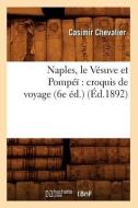 Naples, Le Vésuve Et Pompéï: Croquis de Voyage (6e Éd.) (Éd.1892) di Casimir Chevalier edito da Hachette Livre - Bnf