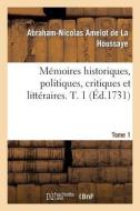 Mémoires Historiques, Politiques, Critiques Et Littéraires. T. 1 di Amelot de la Houssaye-A-N edito da Hachette Livre - Bnf