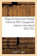 Eloge Du Souverain Pontife Clement XIV, Ganganelli, Mineur Conventuel di SANS AUTEUR edito da Hachette Livre - BNF
