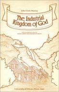 The Industrial Kingdom of God di Pierre Fortin, John Clark Murray edito da University of Ottawa Press