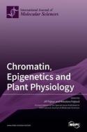 Chromatin, Epigenetics And Plant Physiology edito da Mdpi Ag