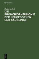 Die Bronchiopneumonie der Neugebornen und Säuglinge di Philipp Seifert edito da De Gruyter