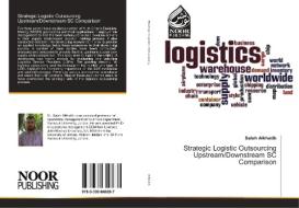 Strategic Logistic Outsourcing Upstream/Downstream SC Comparison di Saleh Alkhatib edito da Noor Publishing