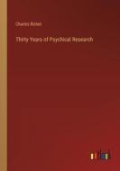 Thirty Years of Psychical Research di Charles Richet edito da Outlook Verlag